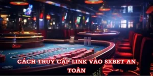 Cách truy cập link 8xbet an toàn