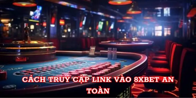 Cách truy cập link 8xbet an toàn