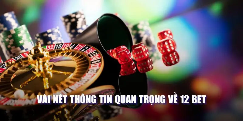 Vài nét thông tin quan trọng về 12 BET