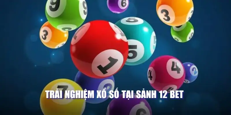 Trải nghiệm Xổ số tại sảnh 12 BET 