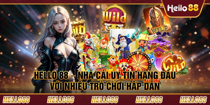 Hello 88 – Nhà cái uy tín hàng đầu với nhiều trò chơi hấp dẫn