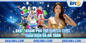 BK8 – Khám phá thế giới cá cược toàn diện và an toàn