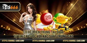 Lô đề miền Trung tại S666 – Tự tin cá cược với xác suất trúng cao