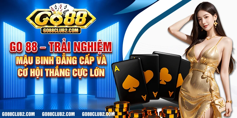 Go 88 – Trải nghiệm mậu binh đẳng cấp và cơ hội thắng cực lớn