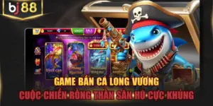 Game Bắn Cá Long Vương Cuộc Chiến Rồng Thần Săn Hũ Cực Khủng